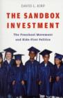 The Sandbox Investment : The Preschool Movement and Kids-First Politics - Book