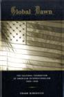 Global Dawn : The Cultural Foundation of American Internationalism, 1865–1890 - Book