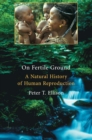 On Fertile Ground : A Natural History of Human Reproduction - eBook