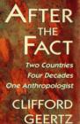 After the Fact : Two Countries, Four Decades, One Anthropologist - Geertz Clifford Geertz