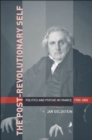 The Post-Revolutionary Self : Politics and Psyche in France, 1750-1850 - Goldstein Jan Goldstein