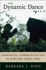 The Dynamic Dance : Nonvocal Communication in African Great Apes - eBook