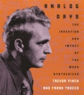 Analog Days : The Invention and Impact of the Moog Synthesizer - eBook