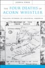 The Four Deaths of Acorn Whistler : Telling Stories in Colonial America - Book