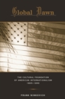 Global Dawn : The Cultural Foundation of American Internationalism, 1865–1890 - eBook