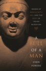 A Bull of a Man : Images of Masculinity, Sex, and the Body in Indian Buddhism - Powers John Powers