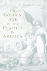 The Golden Age of the Classics in America : Greece, Rome, and the Antebellum United States - eBook
