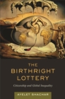 The Birthright Lottery - Shachar Ayelet Shachar