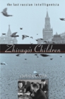 Zhivago's Children : The Last Russian Intelligentsia - Zubok Vladislav Zubok