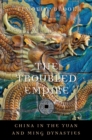 The Troubled Empire : China in the Yuan and Ming Dynasties - Brook Timothy Brook
