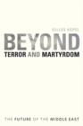 Beyond Terror and Martyrdom : The Future of the Middle East - Book