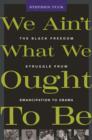 We Ain’t What We Ought To Be : The Black Freedom Struggle from Emancipation to Obama - Book