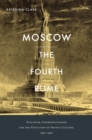 Moscow, the Fourth Rome : Stalinism, Cosmopolitanism, and the Evolution of Soviet Culture, 1931-1941 - Clark Katerina Clark