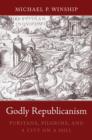 Godly Republicanism : Puritans, Pilgrims, and a City on a Hill - Book