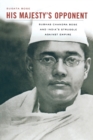 His Majesty’s Opponent : Subhas Chandra Bose and India’s Struggle against Empire - Book