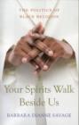 Your Spirits Walk Beside Us : The Politics of Black Religion - Book