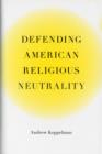 Defending American Religious Neutrality - Book