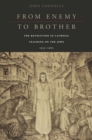 From Enemy to Brother : The Revolution in Catholic Teaching on the Jews, 1933-1965 - Connelly John Connelly