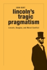 Lincoln's Tragic Pragmatism : Lincoln, Douglas, and Moral Conflict - eBook