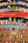 Aisha's Cushion : Religious Art, Perception, and Practice in Islam - Elias Jamal J. Elias