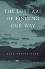 The Lost Art of Finding Our Way - Huth John Edward Huth