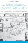 The Four Deaths of Acorn Whistler : Telling Stories in Colonial America - eBook