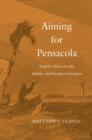 Aiming for Pensacola : Fugitive Slaves on the Atlantic and Southern Frontiers - Book