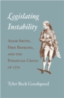 Legislating Instability : Adam Smith, Free Banking, and the Financial Crisis of 1772 - Book