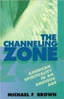 The Channeling Zone : American Spirituality in an Anxious Age - Book