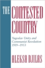 The Contested Country : Yugoslav Unity and Communist Revolution, 1919-1953 - Book