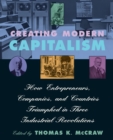 Creating Modern Capitalism : How Entrepreneurs, Companies, and Countries Triumphed in Three Industrial Revolutions - Book