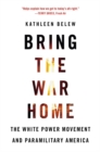 Bring the War Home : The White Power Movement and Paramilitary America - Book
