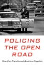 Policing the Open Road : How Cars Transformed American Freedom - eBook