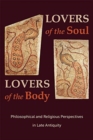 Lovers of the Soul, Lovers of the Body : Philosophical and Religious Perspectives in Late Antiquity - Book