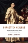 Forgotten Healers : Women and the Pursuit of Health in Late Renaissance Italy - Book