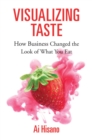 Visualizing Taste : How Business Changed the Look of What You Eat - eBook