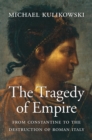 The Tragedy of Empire : From Constantine to the Destruction of Roman Italy - Kulikowski Michael Kulikowski