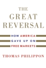 The Great Reversal : How America Gave Up on Free Markets - eBook
