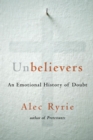 Unbelievers : An Emotional History of Doubt - Ryrie Alec Ryrie