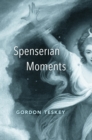 Spenserian Moments - Teskey Gordon Teskey