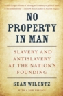 No Property in Man : Slavery and Antislavery at the Nation's Founding, With a New Preface - eBook