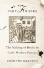 Inky Fingers : The Making of Books in Early Modern Europe - Grafton Anthony Grafton