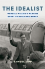 The Idealist : Wendell Willkie's Wartime Quest to Build One World - eBook