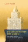Disunion within the Union : The Uniate Church and the Partitions of Poland - Wolff Larry Wolff