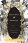 Democracy by Petition : Popular Politics in Transformation, 1790-1870 - Book