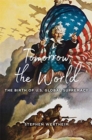 Tomorrow, the World : The Birth of U.S. Global Supremacy - Book