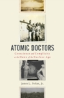 Atomic Doctors : Conscience and Complicity at the Dawn of the Nuclear Age - eBook