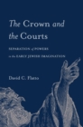 The Crown and the Courts : Separation of Powers in the Early Jewish Imagination - eBook