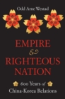 Empire and Righteous Nation : 600 Years of China-Korea Relations - eBook