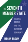 The Seventh Member State : Algeria, France, and the European Community - Book